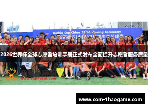2026世界杯全球志愿者培训手册正式发布全面提升志愿者服务质量