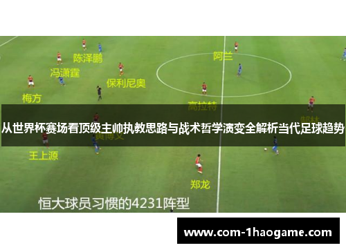 从世界杯赛场看顶级主帅执教思路与战术哲学演变全解析当代足球趋势 从世界杯赛场看顶级主帅执教思路与战术哲学演变全解析当代足球趋势