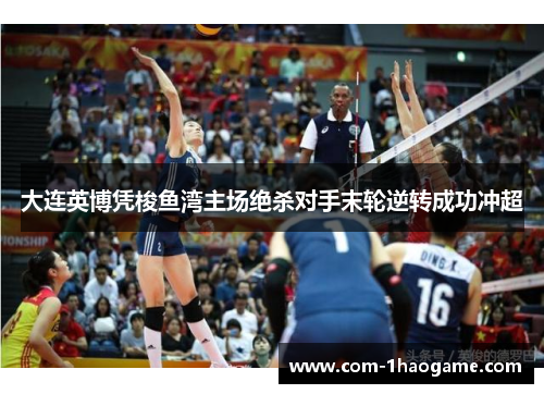 大连英博凭梭鱼湾主场绝杀对手末轮逆转成功冲超