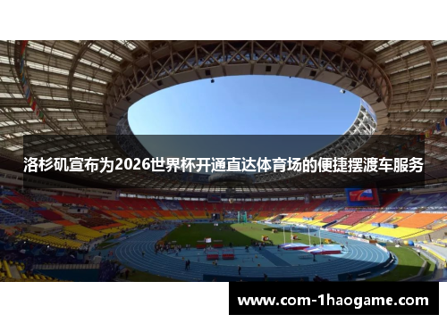 洛杉矶宣布为2026世界杯开通直达体育场的便捷摆渡车服务 洛杉矶宣布为2026世界杯开通直达体育场的便捷摆渡车服务
